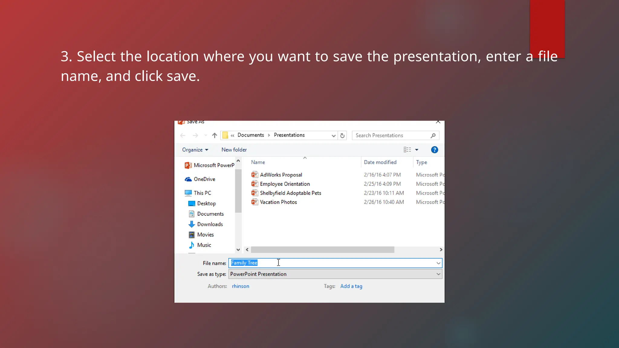 3. Select the location where you want to save the presentation, enter a file
name, and click save.
 