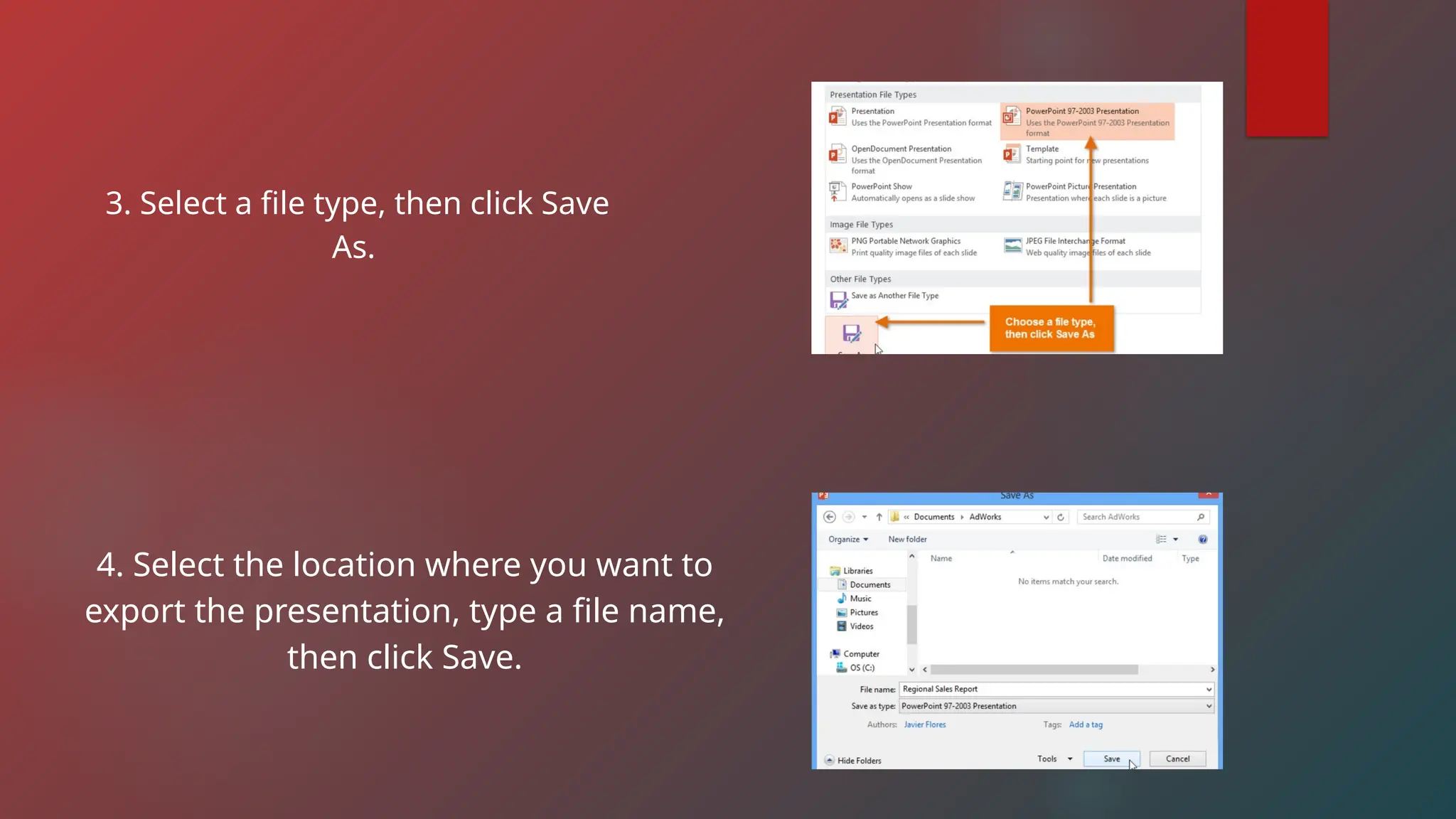 3. Select a file type, then click Save
As.
4. Select the location where you want to
export the presentation, type a file name,
then click Save.
 