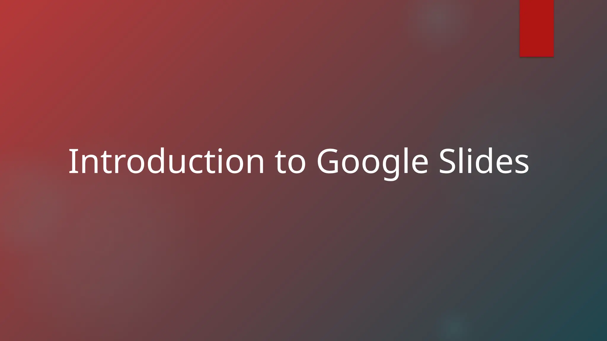 Introduction to Google Slides
 