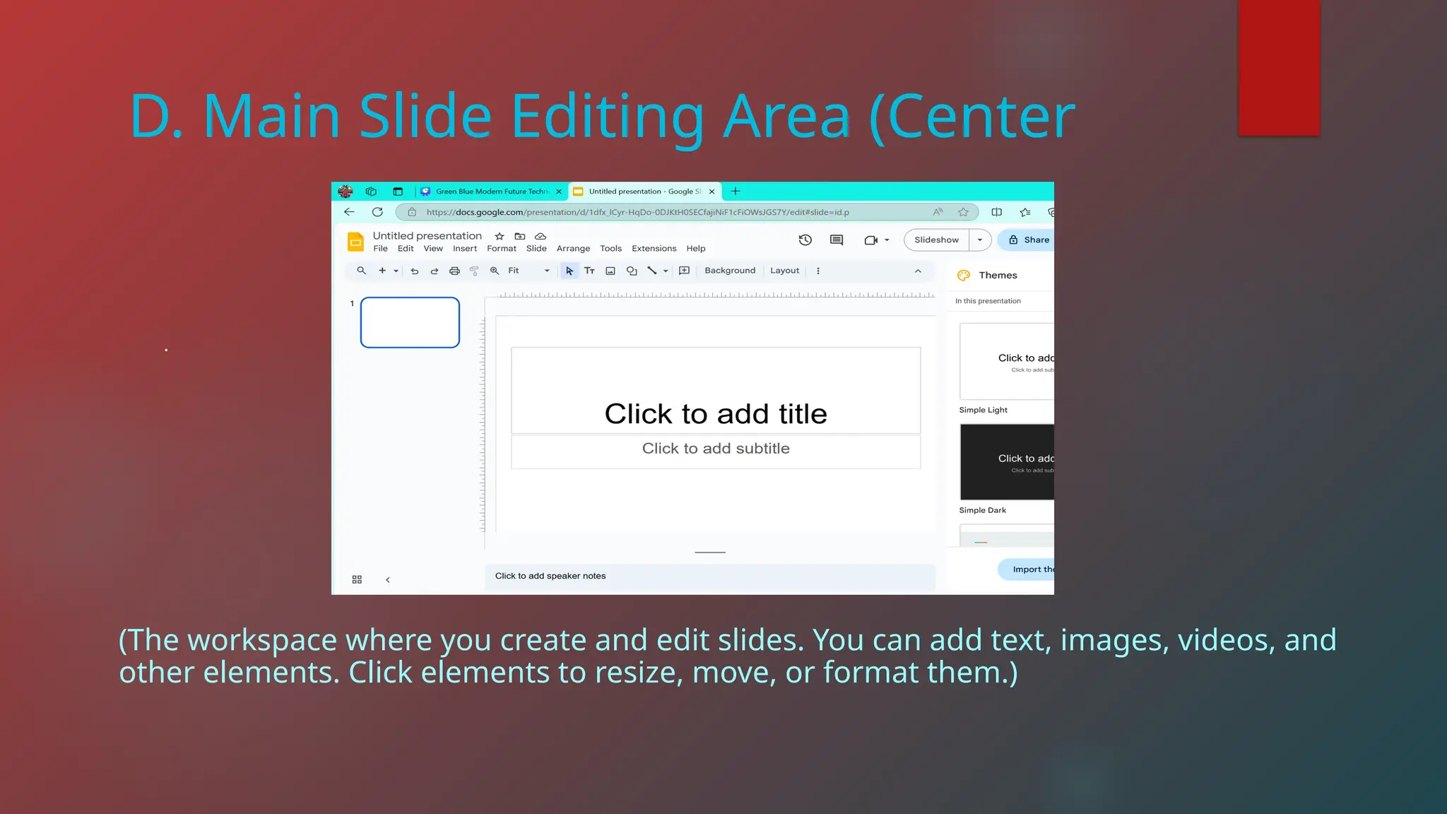 D. Main Slide Editing Area (Center
.
(The workspace where you create and edit slides. You can add text, images, videos, and
other elements. Click elements to resize, move, or format them.)
 