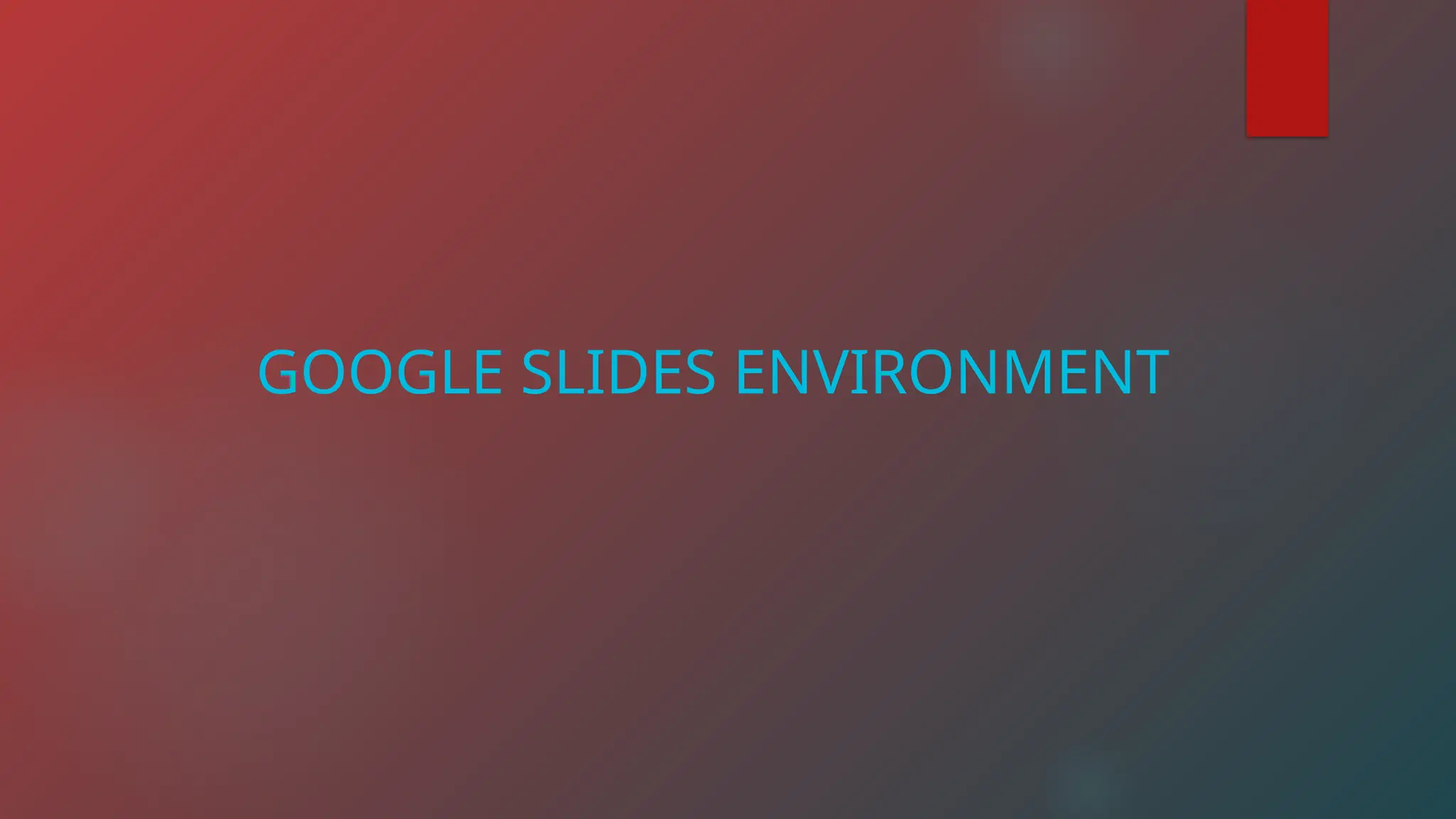 GOOGLE SLIDES ENVIRONMENT
 