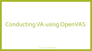 ConductingVA using OpenVAS
OpenVAS_Group4_Chandrak-Melbin 12
 