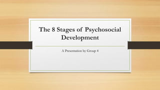 The 8 Stages of Psychosocial
Development
A Presentation by Group 4
 