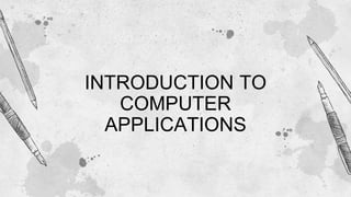 INTRODUCTION TO
COMPUTER
APPLICATIONS
 