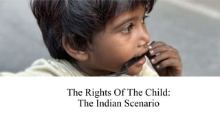 The Rights Of The Child:
The Indian Scenario
 