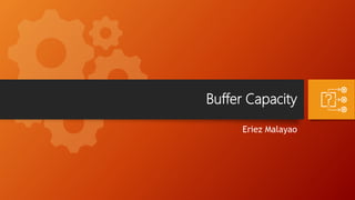 Buffer Capacity
Eriez Malayao
 