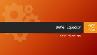 Buffer Equation
Karen Joy Padrique
 