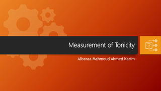 Measurement of Tonicity
Albaraa Mahmoud Ahmed Karim
 