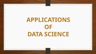 APPLICATIONS
OF
DATA SCIENCE
 