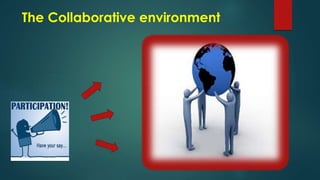 The Collaborative environment
 