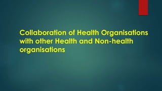 Collaboration of Health Organisations
with other Health and Non-health
organisations
 