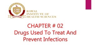 CHAPTER # 02
Drugs Used To Treat And
Prevent Infections
 