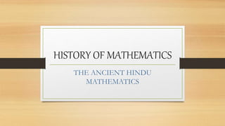 HISTORY OF MATHEMATICS
THE ANCIENT HINDU
MATHEMATICS
 