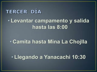 • Levantar campamento y salida
          hasta las 8:00

• Camita hasta Mina La Chojlla

 • Llegando a Yanacachi 10:30
 