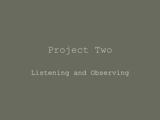 Project Two Listening and Observing 