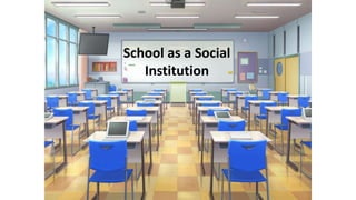 School as a Social
Institution
 