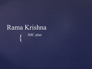 {
Rama Krishna
IMC plan
 