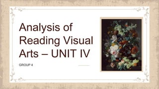 GROUP 4
Analysis of
Reading Visual
Arts – UNIT IV
 