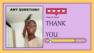 THANK
YOU
Wala na? Good
 