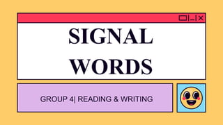 SIGNAL
WORDS
GROUP 4| READING & WRITING
 