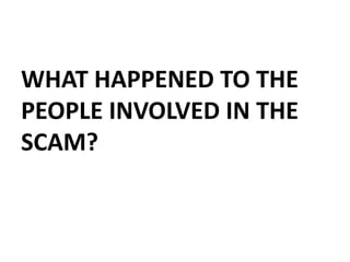 WHAT HAPPENED TO THE
PEOPLE INVOLVED IN THE
SCAM?
 