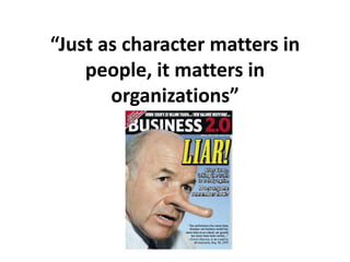 “Just as character matters in
people, it matters in
organizations”
 