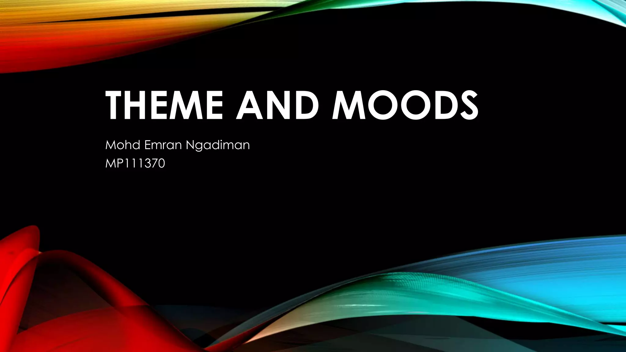 THEME AND MOODS 
Mohd Emran Ngadiman 
MP111370 
 