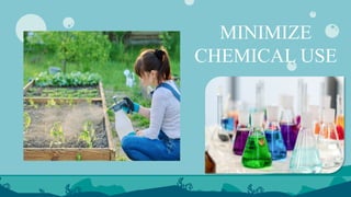 MINIMIZE
CHEMICAL USE
 