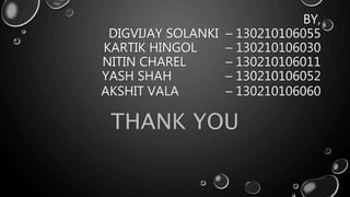 BY,
DIGVIJAY SOLANKI – 130210106055
KARTIK HINGOL – 130210106030
NITIN CHAREL – 130210106011
YASH SHAH – 130210106052
AKSHIT VALA – 130210106060
THANK YOU
 