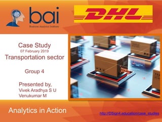 Analytics in Action
Case Study
07 February 2019
Transportation sector
http://DSign4.education/case_studies
Presented by,
Vivek Aradhya S U
Venukumar M
Group 4
 