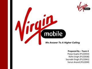 We Answer To A Higher Calling


                   Prepared By – Team 4
                   Pooja Gupta (P122033)
                    Rohit Singh (P122038)
                 Saurabh Singh (P122041)
                   Varun Anand (P122049
 