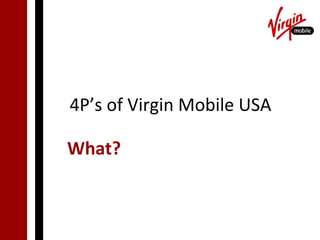 4P’s of Virgin Mobile USA

What?
 