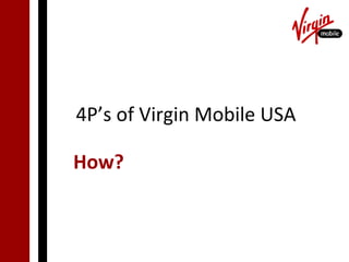 4P’s of Virgin Mobile USA

How?
 