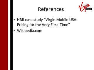 References
• HBR case study “Virgin Mobile USA:
  Pricing for the Very First Time”
• Wikipedia.com
 