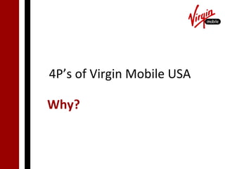 4P’s of Virgin Mobile USA

Why?
 