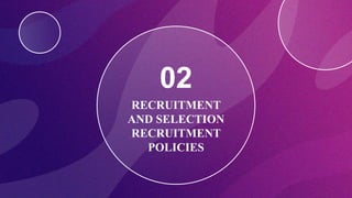 RECRUITMENT
AND SELECTION
RECRUITMENT
POLICIES
02
 