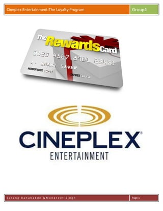 GrouCineplex Entertainment:The Loyalty Program Group4
S a r a n g B a n u b a k d e & M a n p r e e t S i n g h Page 1
 