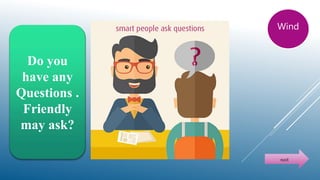 Do you
have any
Questions .
Friendly
may ask?
Wind
next
 