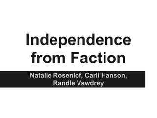 Independence
 from Faction
Natalie Rosenlof, Carli Hanson,
        Randle Vawdrey
 