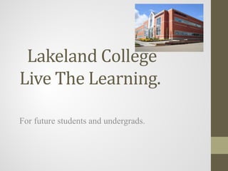 Lakeland College
Live The Learning.

For future students and undergrads.
 