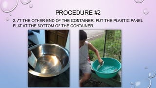 PROCEDURE #2 
2. AT THE OTHER END OF THE CONTAINER, PUT THE PLASTIC PANEL 
FLAT AT THE BOTTOM OF THE CONTAINER. 
 