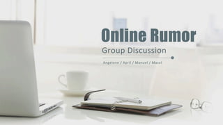 Group	
  Discussion	
  
Angelene	
  /	
  April	
  /	
  Manuel	
  /	
  Mazel
Online Rumor
 