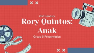 Rory Quintos:
Anak
21st Century
Group 5 Presentation
 