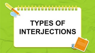 TYPES OF
INTERJECTIONS
 