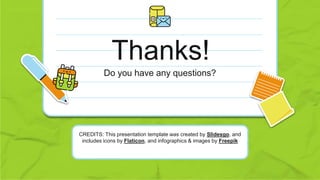 CREDITS: This presentation template was created by Slidesgo, and
includes icons by Flaticon, and infographics & images by Freepik
Do you have any questions?
Thanks!
 