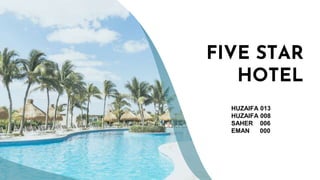 FIVE STAR
HOTEL
HUZAIFA 013
HUZAIFA 008
SAHER 006
EMAN 000
 