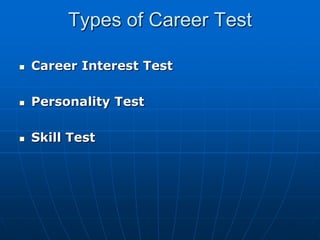Types of Career Test

   Career Interest Test

   Personality Test

   Skill Test
 