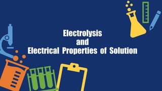 Electrolysis
and
Electrical Properties of Solution
 