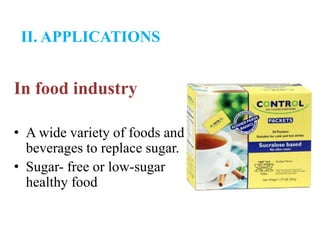 II. APPLICATIONS
In food industry
• A wide variety of foods and
beverages to replace sugar.
• Sugar- free or low-sugar
healthy food
 