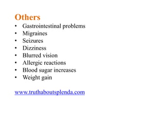 Others
• Gastrointestinal problems
• Migraines
• Seizures
• Dizziness
• Blurred vision
• Allergic reactions
• Blood sugar increases
• Weight gain
www.truthaboutsplenda.com
 